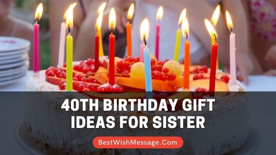 Best 40th Birthday Gift Ideas for Sister in 2023