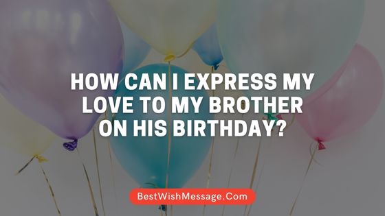 How Can I Express My Love to My Brother on His Birthday