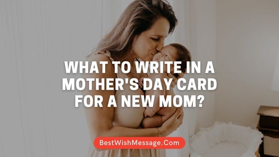 What to Write in a Mother's Day Card for a New Mom?