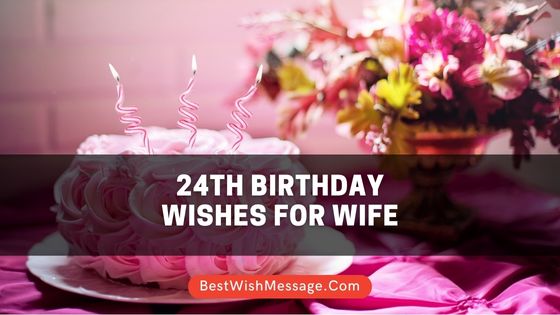 Happy 24th Birthday Wishes for Wife | 28+ Turning 24 Messages