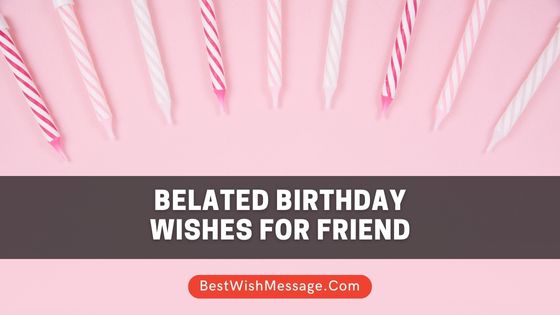 Belated Birthday Wishes for Friend