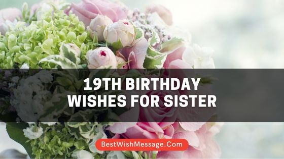 43+ Heartfelt 19th Birthday Wishes for Sister | Turning 19 Messages