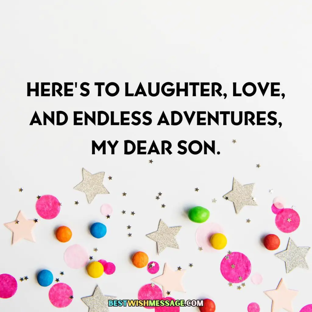 Here's to laughter, love, and endless adventures, my dear son.